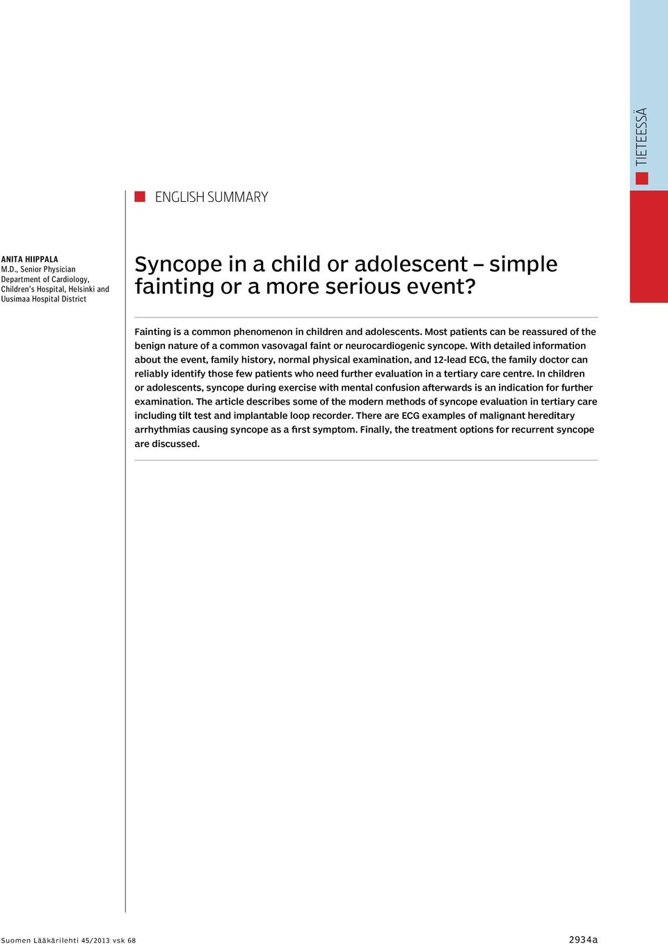 Fainting is a common phenomenon in children and adolescents. Most patients can be reassured of the benign nature of a common vasovagal faint or neurocardiogenic syncope.