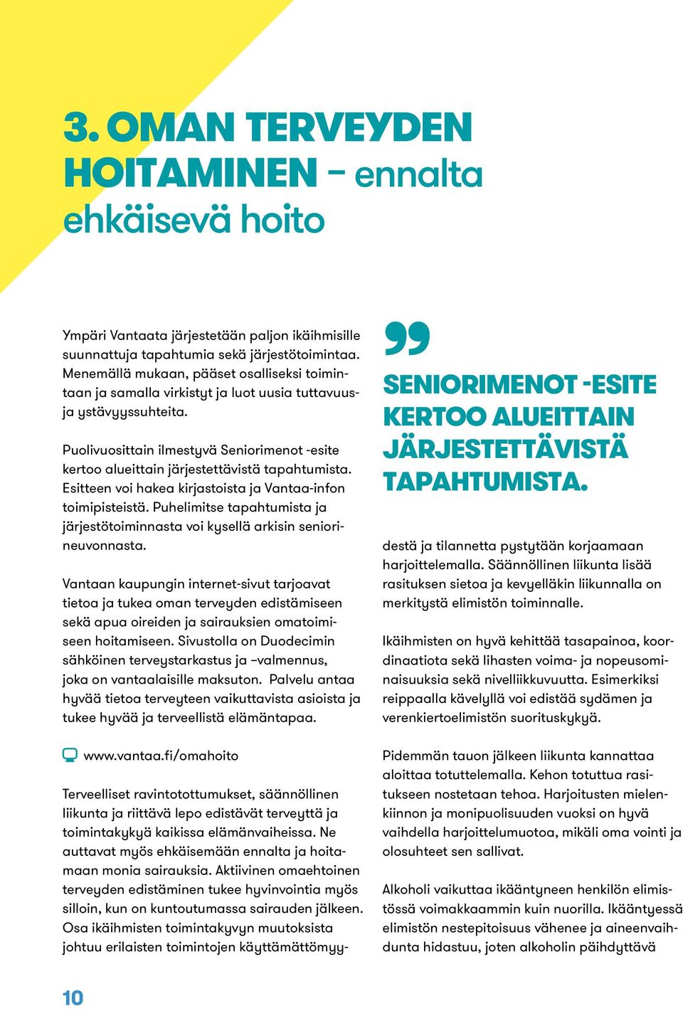Puolivuosittain ilmestyvä Seniorimenot -esite kertoo alueittain järjestettävistä tapahtumista. Esitteen voi hakea kirjastoista ja Vantaa-infon toimipisteistä.