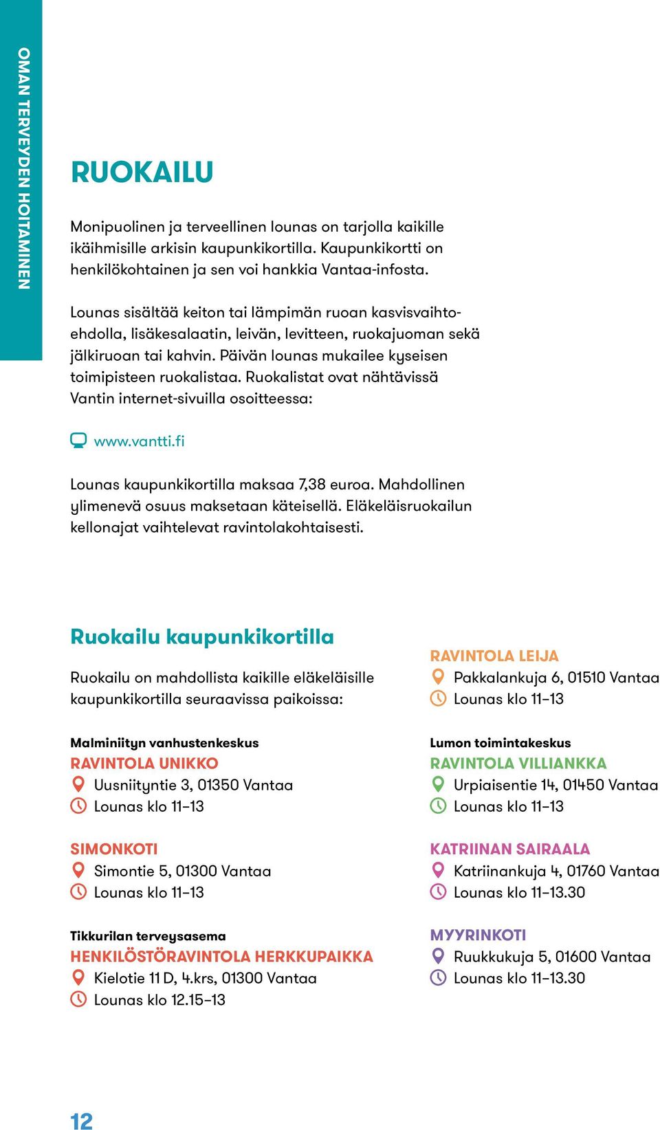 Ruokalistat ovat nähtävissä Vantin internet-sivuilla osoitteessa: www.vantti.fi Lounas kaupunkikortilla maksaa 7,38 euroa. Mahdollinen ylimenevä osuus maksetaan käteisellä.