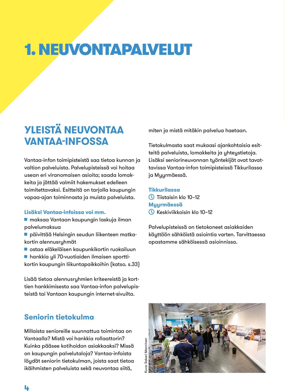 Esitteitä on tarjolla kaupungin vapaa-ajan toiminnasta ja muista palveluista. Lisäksi Vantaa-infoissa voi mm.