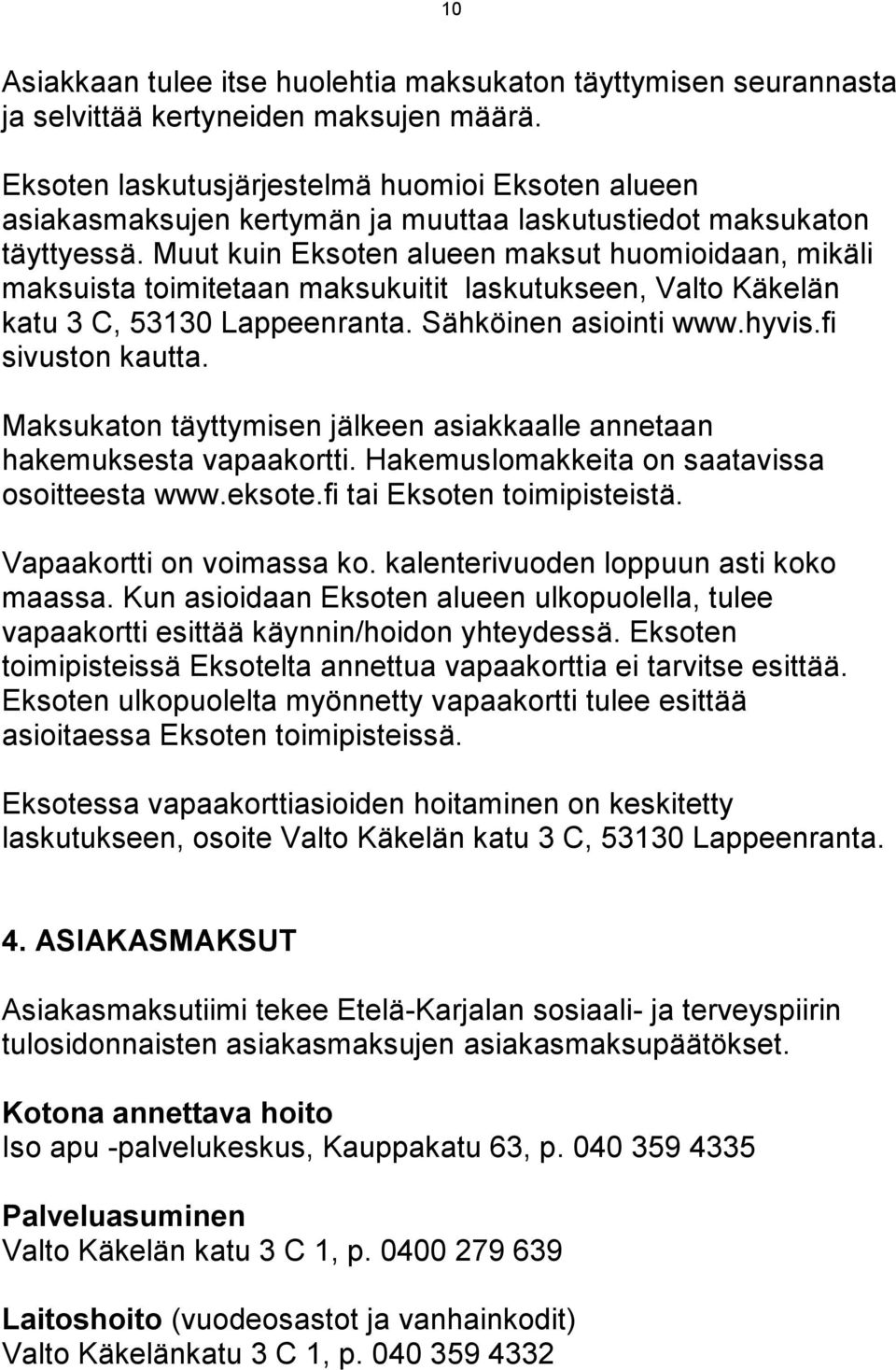 Muut kuin Eksoten alueen maksut huomioidaan, mikäli maksuista toimitetaan maksukuitit laskutukseen, Valto Käkelän katu 3 C, 53130 Lappeenranta. Sähköinen asiointi www.hyvis.fi sivuston kautta.
