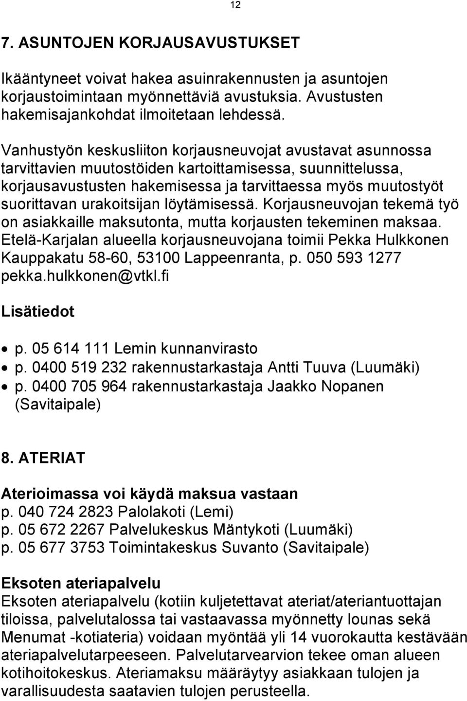 urakoitsijan löytämisessä. Korjausneuvojan tekemä työ on asiakkaille maksutonta, mutta korjausten tekeminen maksaa.