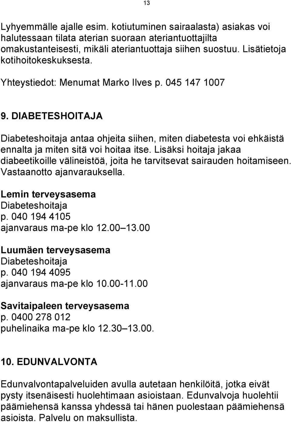 DIABETESHOITAJA Diabeteshoitaja antaa ohjeita siihen, miten diabetesta voi ehkäistä ennalta ja miten sitä voi hoitaa itse.