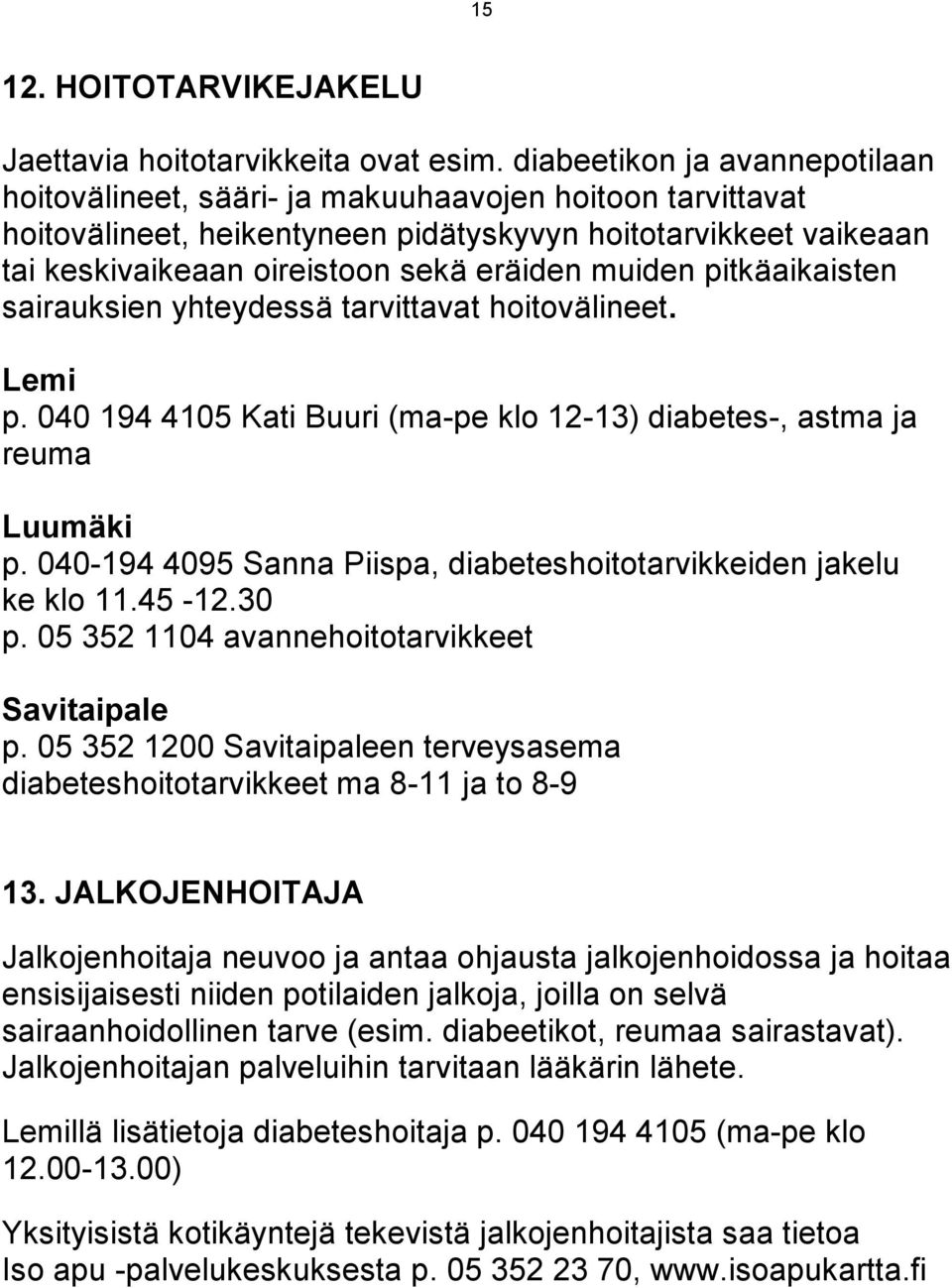 muiden pitkäaikaisten sairauksien yhteydessä tarvittavat hoitovälineet. Lemi p. 040 194 4105 Kati Buuri (ma-pe klo 12-13) diabetes-, astma ja reuma Luumäki p.