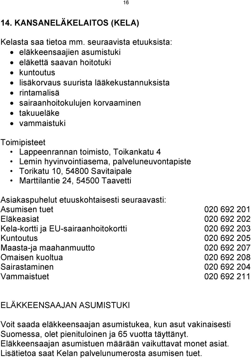 Toimipisteet Lappeenrannan toimisto, Toikankatu 4 Lemin hyvinvointiasema, palveluneuvontapiste Torikatu 10, 54800 Savitaipale Marttilantie 24, 54500 Taavetti Asiakaspuhelut etuuskohtaisesti