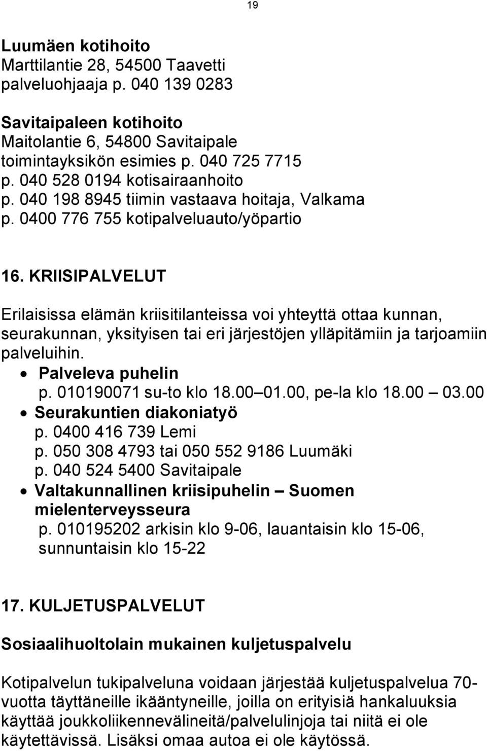 KRIISIPALVELUT Erilaisissa elämän kriisitilanteissa voi yhteyttä ottaa kunnan, seurakunnan, yksityisen tai eri järjestöjen ylläpitämiin ja tarjoamiin palveluihin. Palveleva puhelin p.