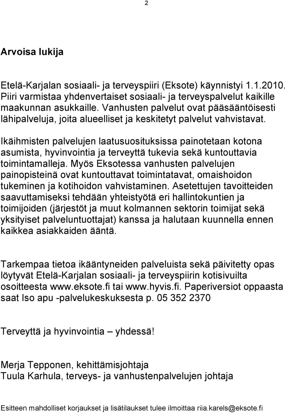 Ikäihmisten palvelujen laatusuosituksissa painotetaan kotona asumista, hyvinvointia ja terveyttä tukevia sekä kuntouttavia toimintamalleja.