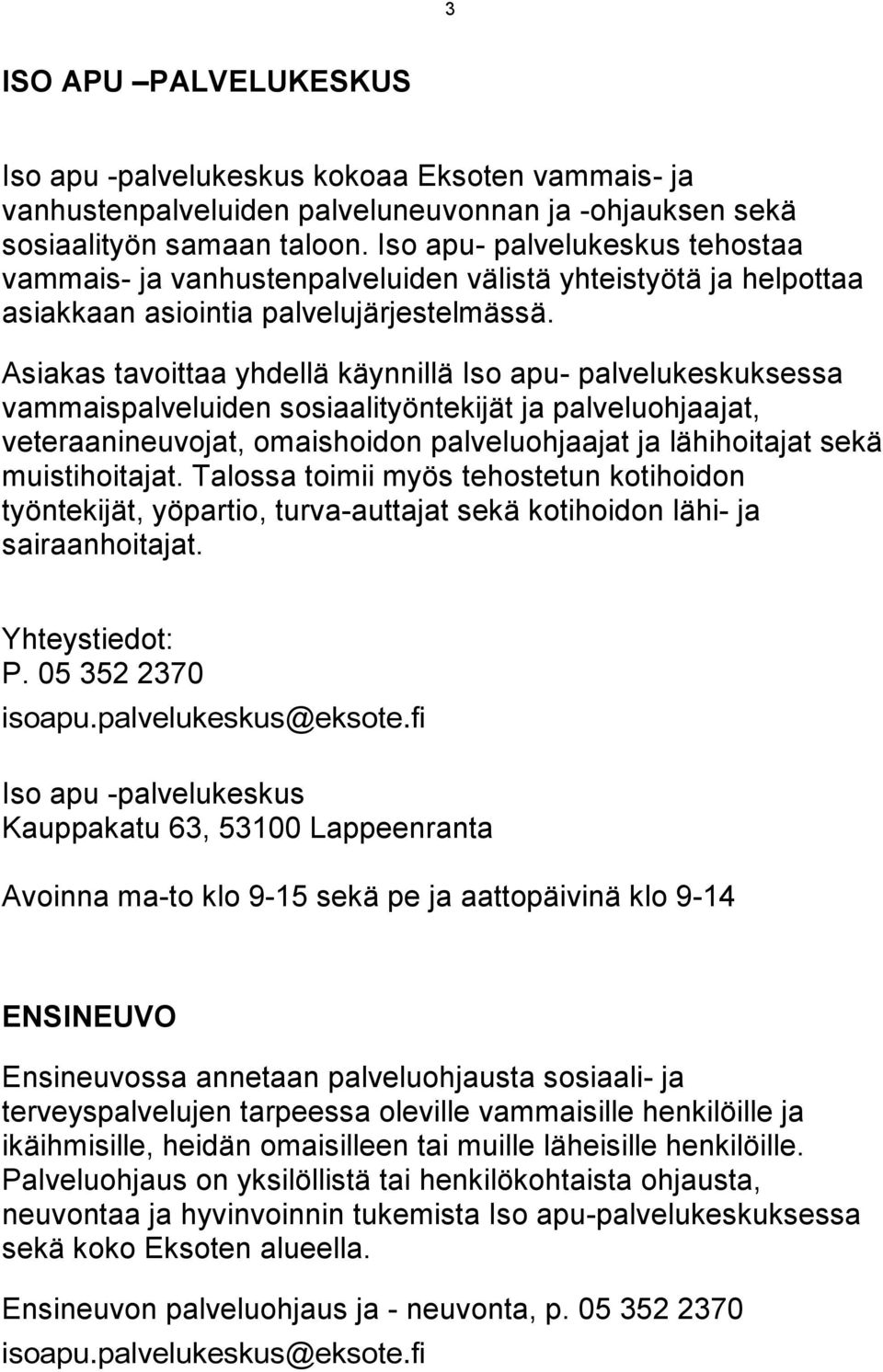 Asiakas tavoittaa yhdellä käynnillä Iso apu- palvelukeskuksessa vammaispalveluiden sosiaalityöntekijät ja palveluohjaajat, veteraanineuvojat, omaishoidon palveluohjaajat ja lähihoitajat sekä