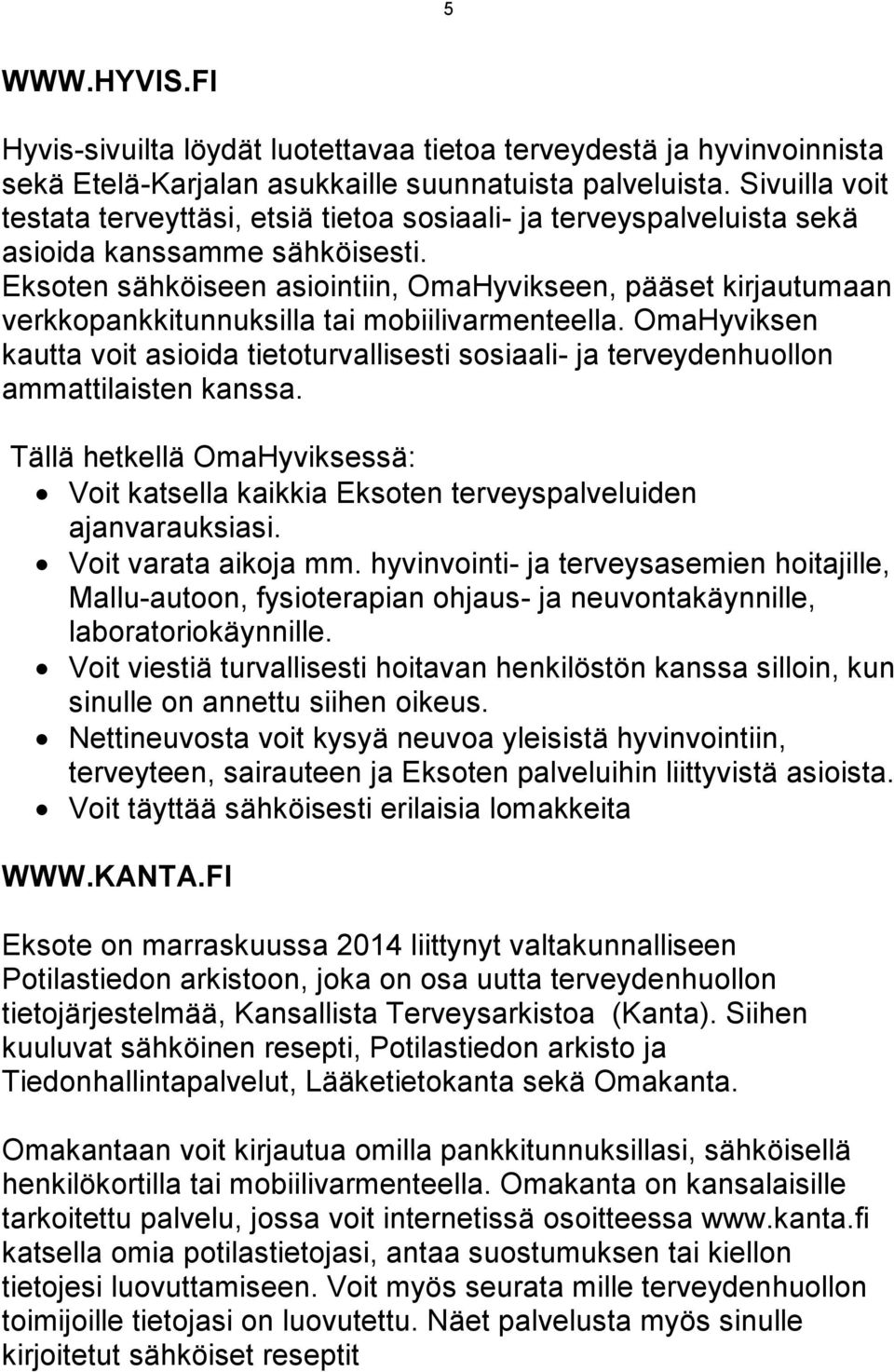 Eksoten sähköiseen asiointiin, OmaHyvikseen, pääset kirjautumaan verkkopankkitunnuksilla tai mobiilivarmenteella.