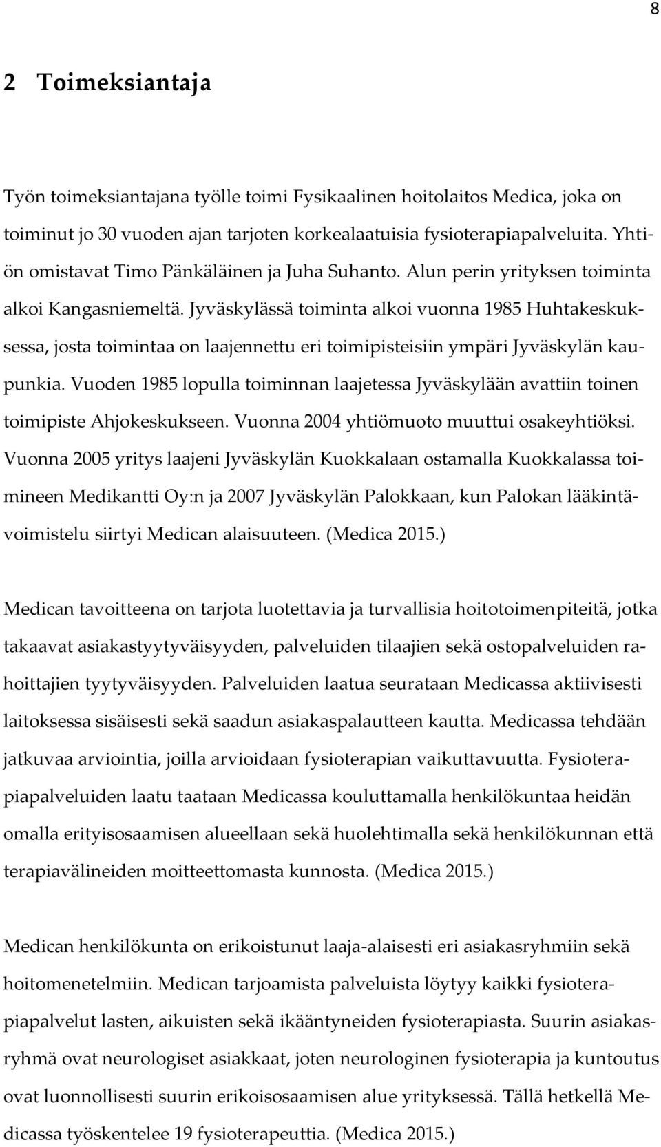 Jyväskylässä toiminta alkoi vuonna 1985 Huhtakeskuksessa, josta toimintaa on laajennettu eri toimipisteisiin ympäri Jyväskylän kaupunkia.