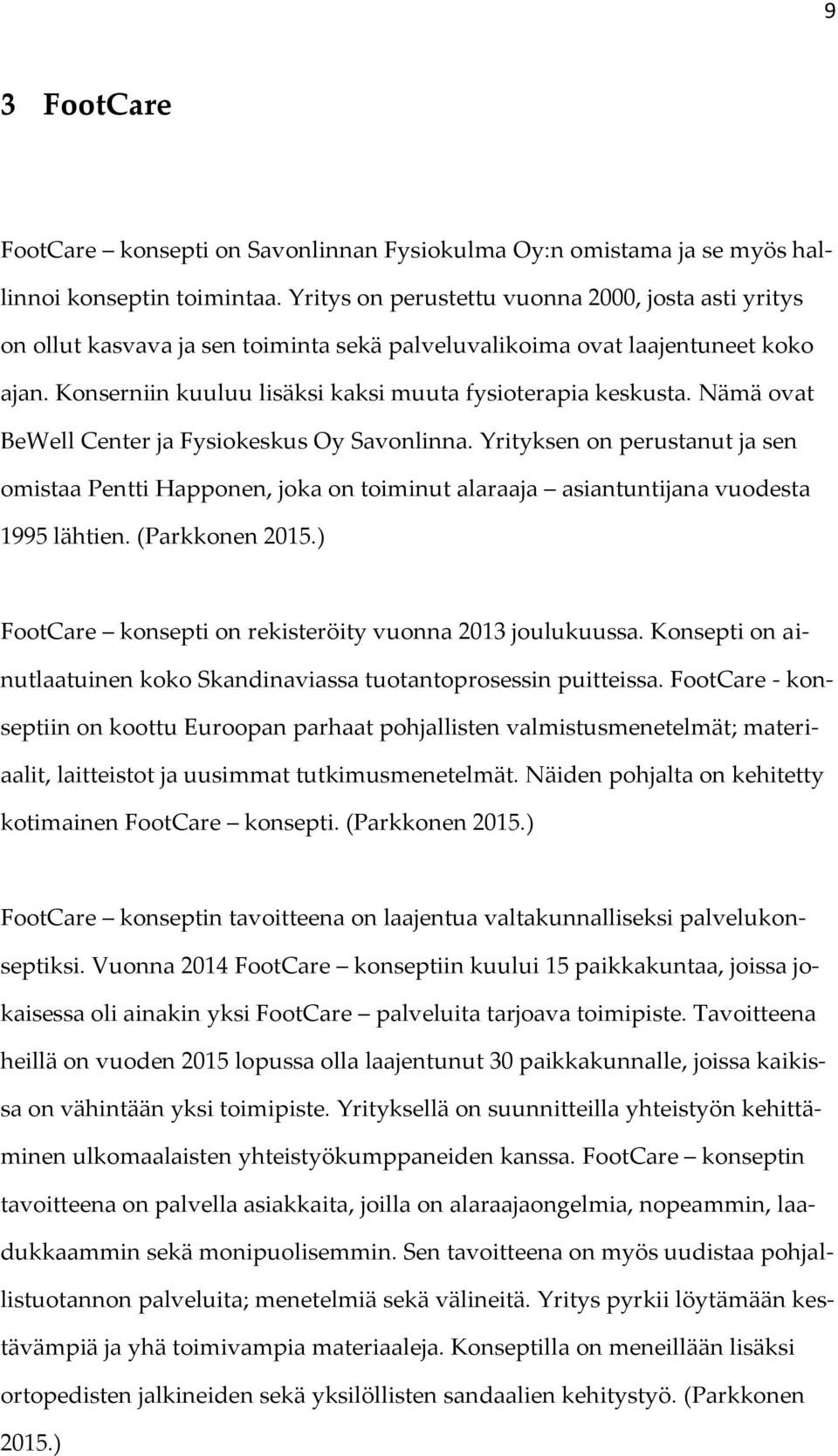 Nämä ovat BeWell Center ja Fysiokeskus Oy Savonlinna. Yrityksen on perustanut ja sen omistaa Pentti Happonen, joka on toiminut alaraaja asiantuntijana vuodesta 1995 lähtien. (Parkkonen 2015.