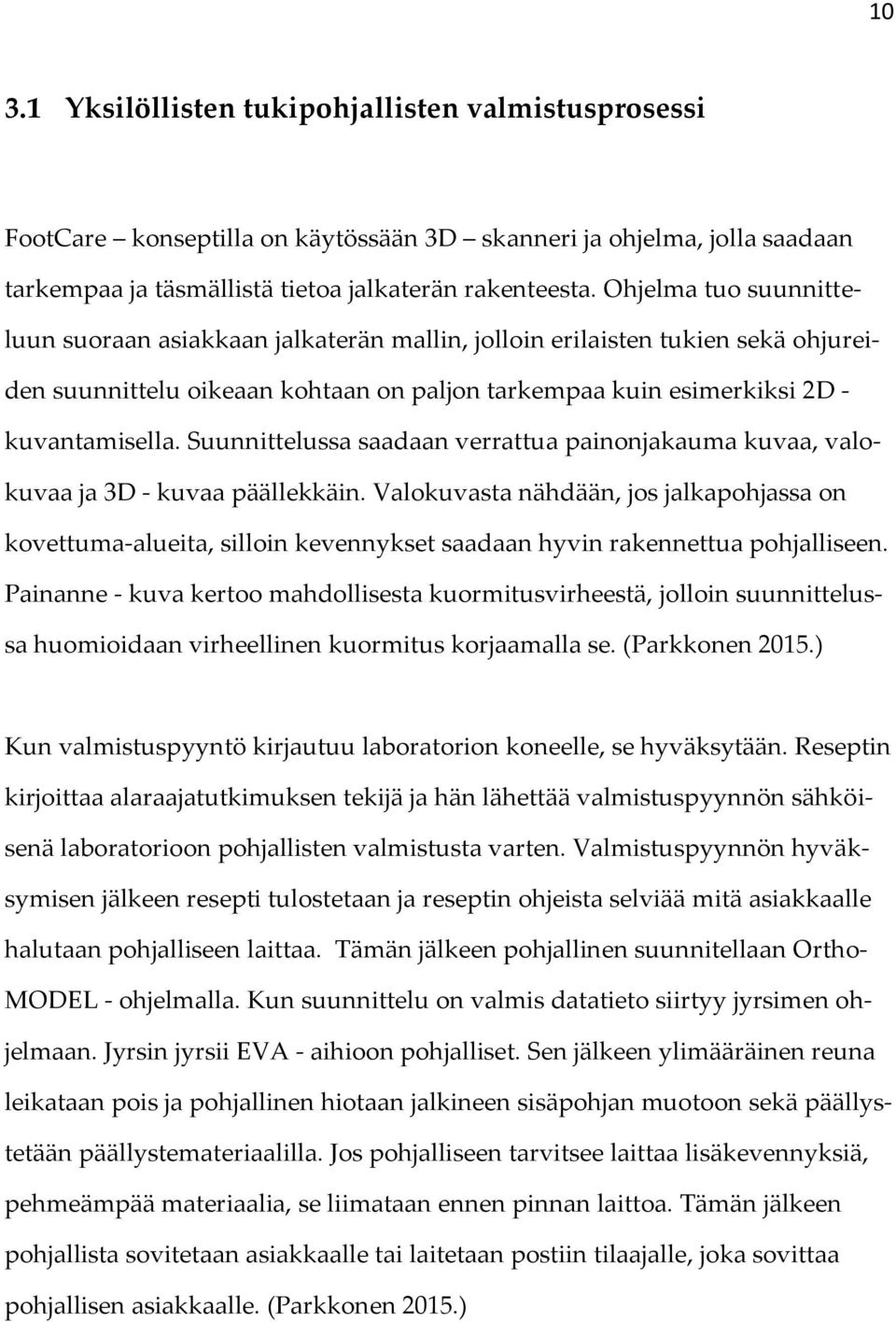 Suunnittelussa saadaan verrattua painonjakauma kuvaa, valokuvaa ja 3D - kuvaa päällekkäin.