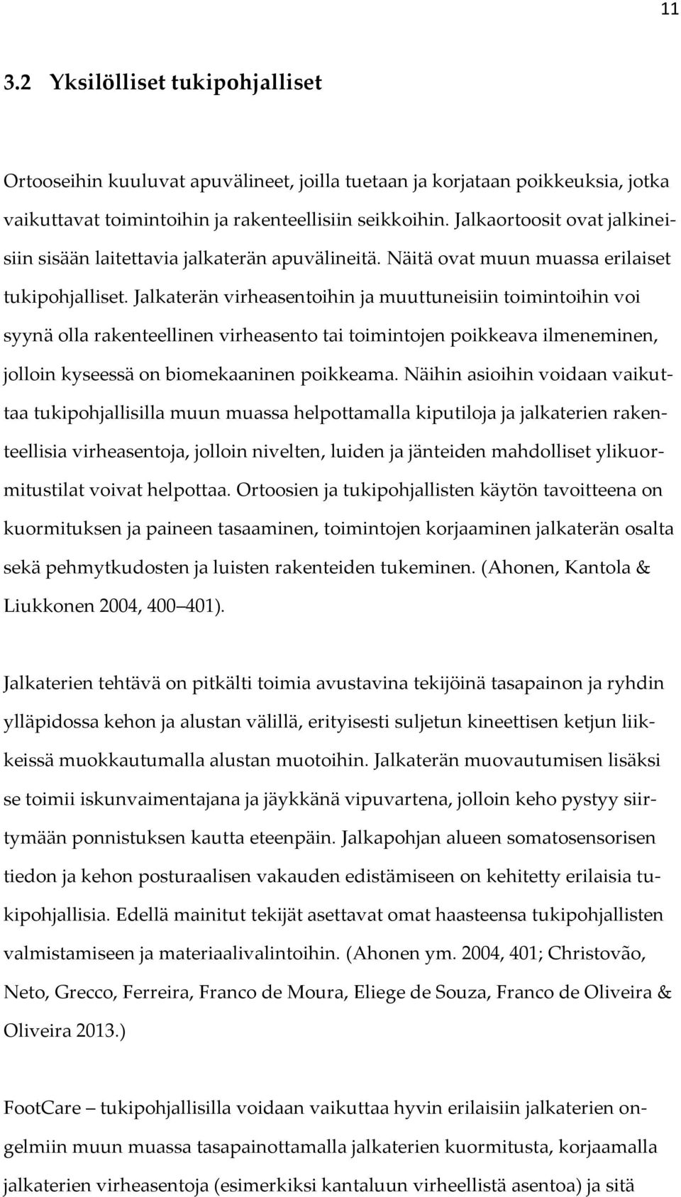 Jalkaterän virheasentoihin ja muuttuneisiin toimintoihin voi syynä olla rakenteellinen virheasento tai toimintojen poikkeava ilmeneminen, jolloin kyseessä on biomekaaninen poikkeama.