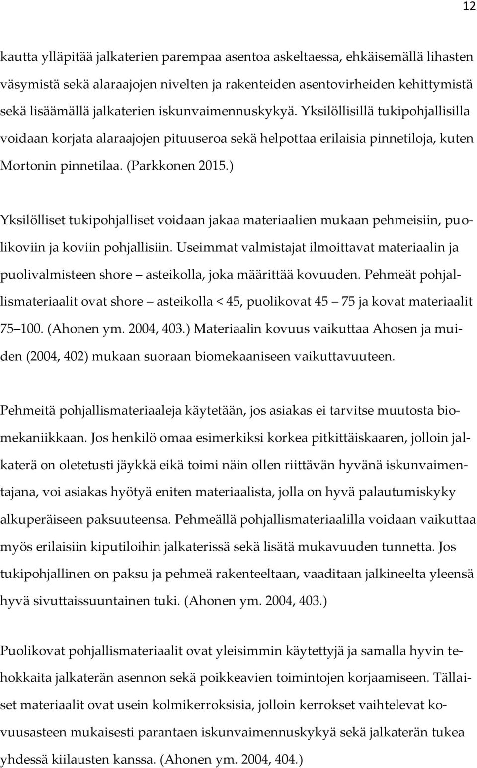 ) Yksilölliset tukipohjalliset voidaan jakaa materiaalien mukaan pehmeisiin, puolikoviin ja koviin pohjallisiin.