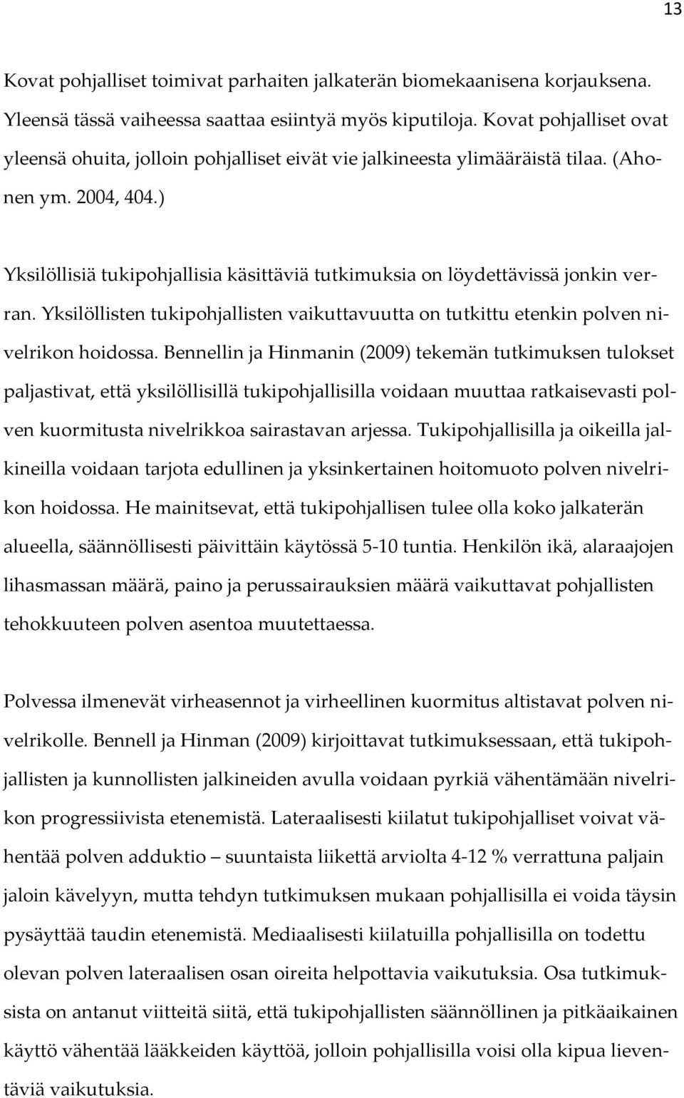 ) Yksilöllisiä tukipohjallisia käsittäviä tutkimuksia on löydettävissä jonkin verran. Yksilöllisten tukipohjallisten vaikuttavuutta on tutkittu etenkin polven nivelrikon hoidossa.