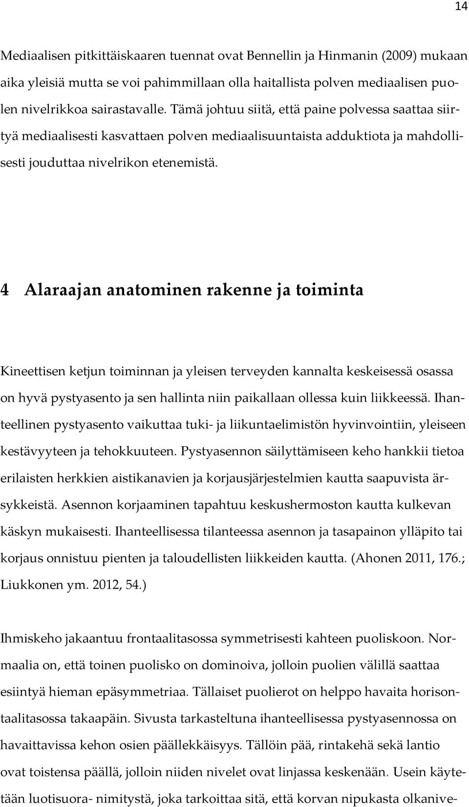 4 Alaraajan anatominen rakenne ja toiminta Kineettisen ketjun toiminnan ja yleisen terveyden kannalta keskeisessä osassa on hyvä pystyasento ja sen hallinta niin paikallaan ollessa kuin liikkeessä.