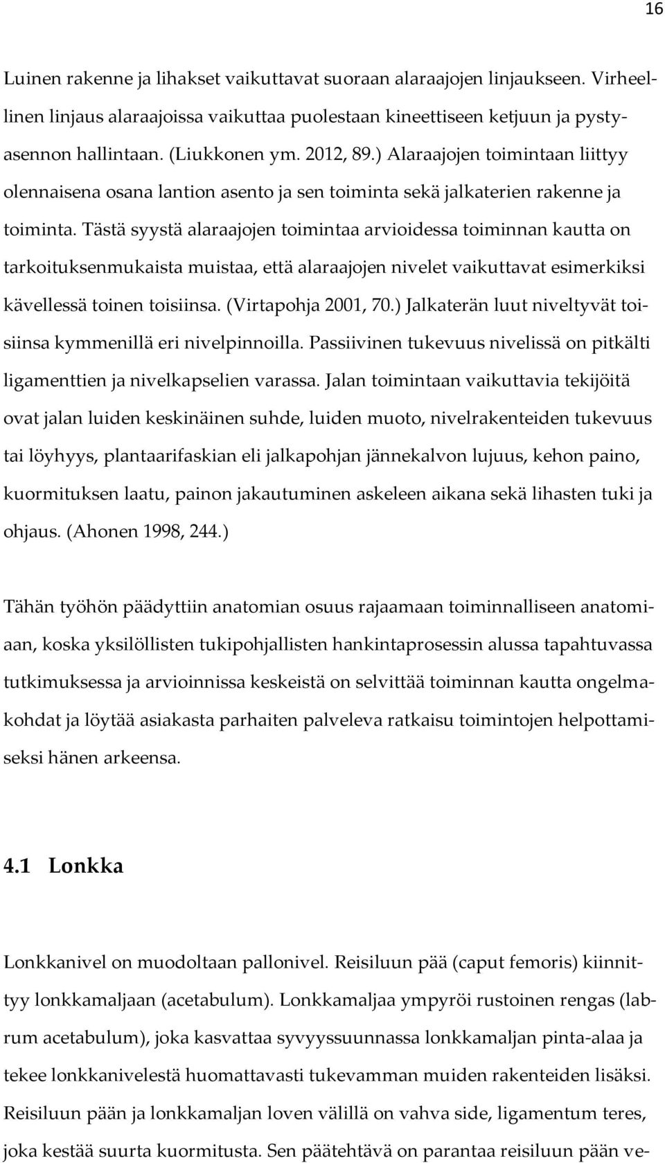 Tästä syystä alaraajojen toimintaa arvioidessa toiminnan kautta on tarkoituksenmukaista muistaa, että alaraajojen nivelet vaikuttavat esimerkiksi kävellessä toinen toisiinsa. (Virtapohja 2001, 70.