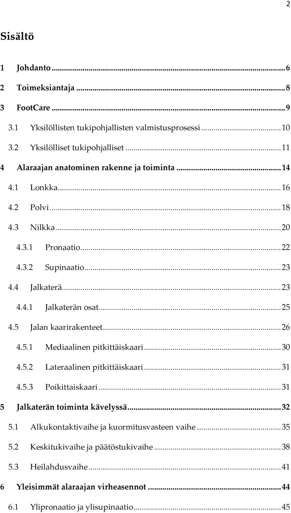 .. 25 4.5 Jalan kaarirakenteet... 26 4.5.1 Mediaalinen pitkittäiskaari... 30 4.5.2 Lateraalinen pitkittäiskaari... 31 4.5.3 Poikittaiskaari... 31 5 Jalkaterän toiminta kävelyssä... 32 5.