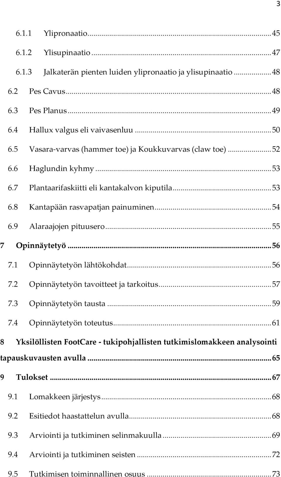 9 Alaraajojen pituusero... 55 7 Opinnäytetyö... 56 7.1 Opinnäytetyön lähtökohdat... 56 7.2 Opinnäytetyön tavoitteet ja tarkoitus... 57 7.3 Opinnäytetyön tausta... 59 7.4 Opinnäytetyön toteutus.