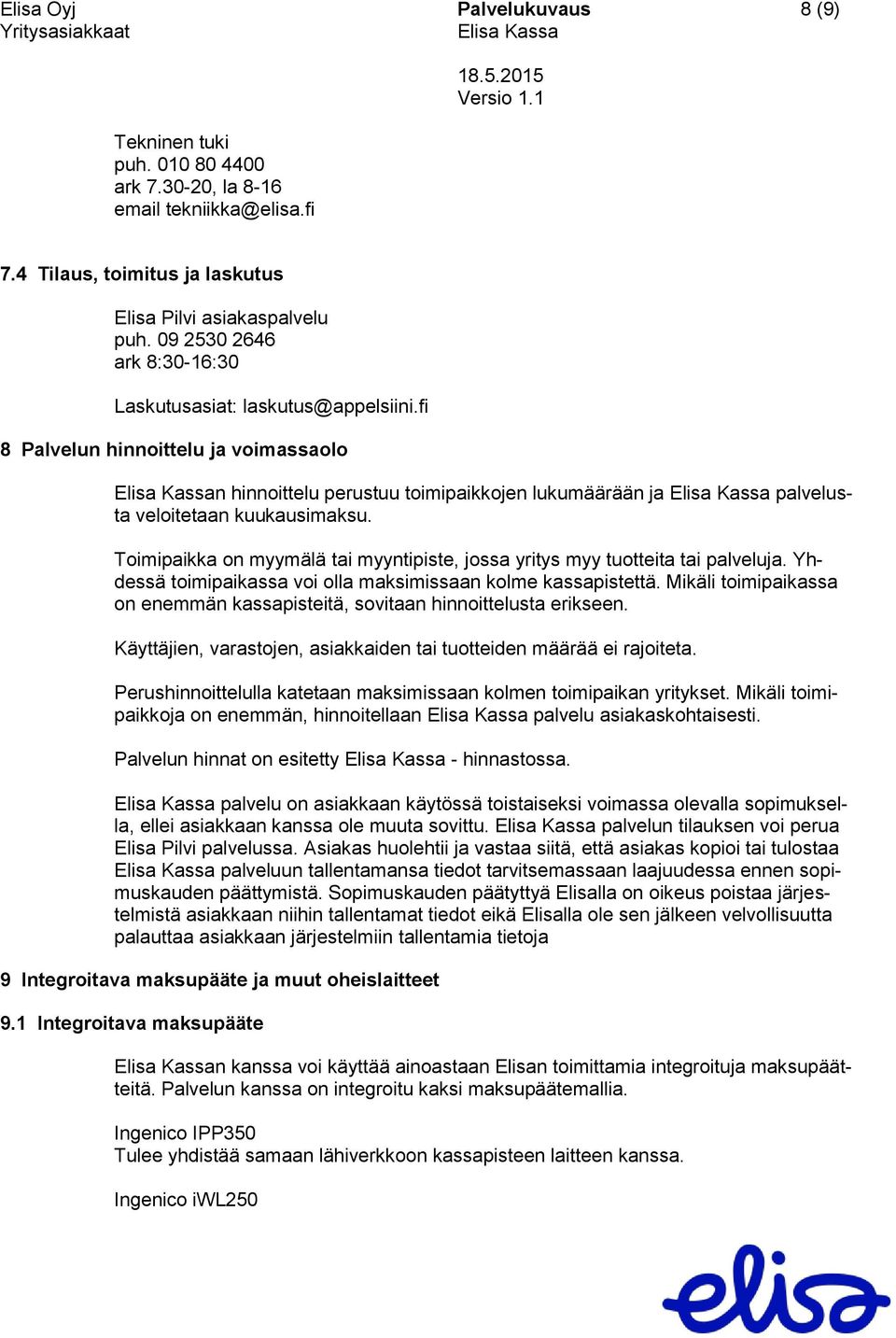 Toimipaikka on myymälä tai myyntipiste, jossa yritys myy tuotteita tai palveluja. Yhdessä toimipaikassa voi olla maksimissaan kolme kassapistettä.