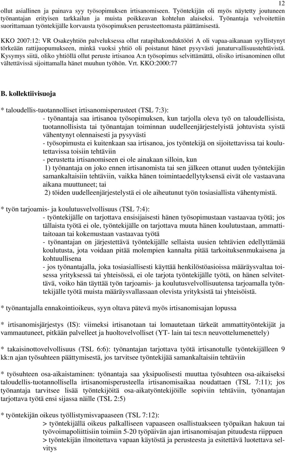 KKO 2007:12: VR Osakeyhtiön palveluksessa ollut ratapihakonduktööri A oli vapaa-aikanaan syyllistynyt törkeään rattijuopumukseen, minkä vuoksi yhtiö oli poistanut hänet pysyvästi