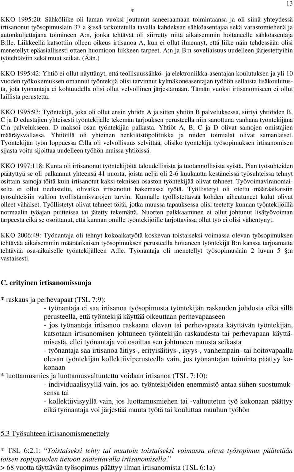 Liikkeellä katsottiin olleen oikeus irtisanoa A, kun ei ollut ilmennyt, että liike näin tehdessään olisi menetellyt epäasiallisesti ottaen huomioon liikkeen tarpeet, A:n ja B:n soveliaisuus uudelleen