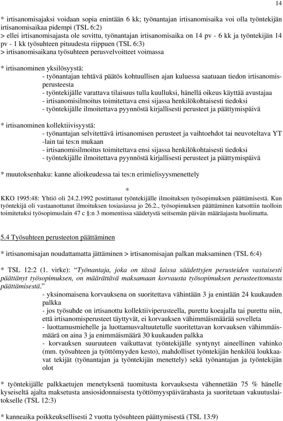 kohtuullisen ajan kuluessa saatuaan tiedon irtisanomisperusteesta - työntekijälle varattava tilaisuus tulla kuulluksi, hänellä oikeus käyttää avustajaa - irtisanomisilmoitus toimitettava ensi sijassa