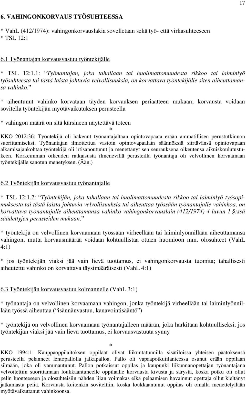 aiheutunut vahinko korvataan täyden korvauksen periaatteen mukaan; korvausta voidaan sovitella työntekijän myötävaikutuksen perusteella vahingon määrä on sitä kärsineen näytettävä toteen KKO 2012:36: