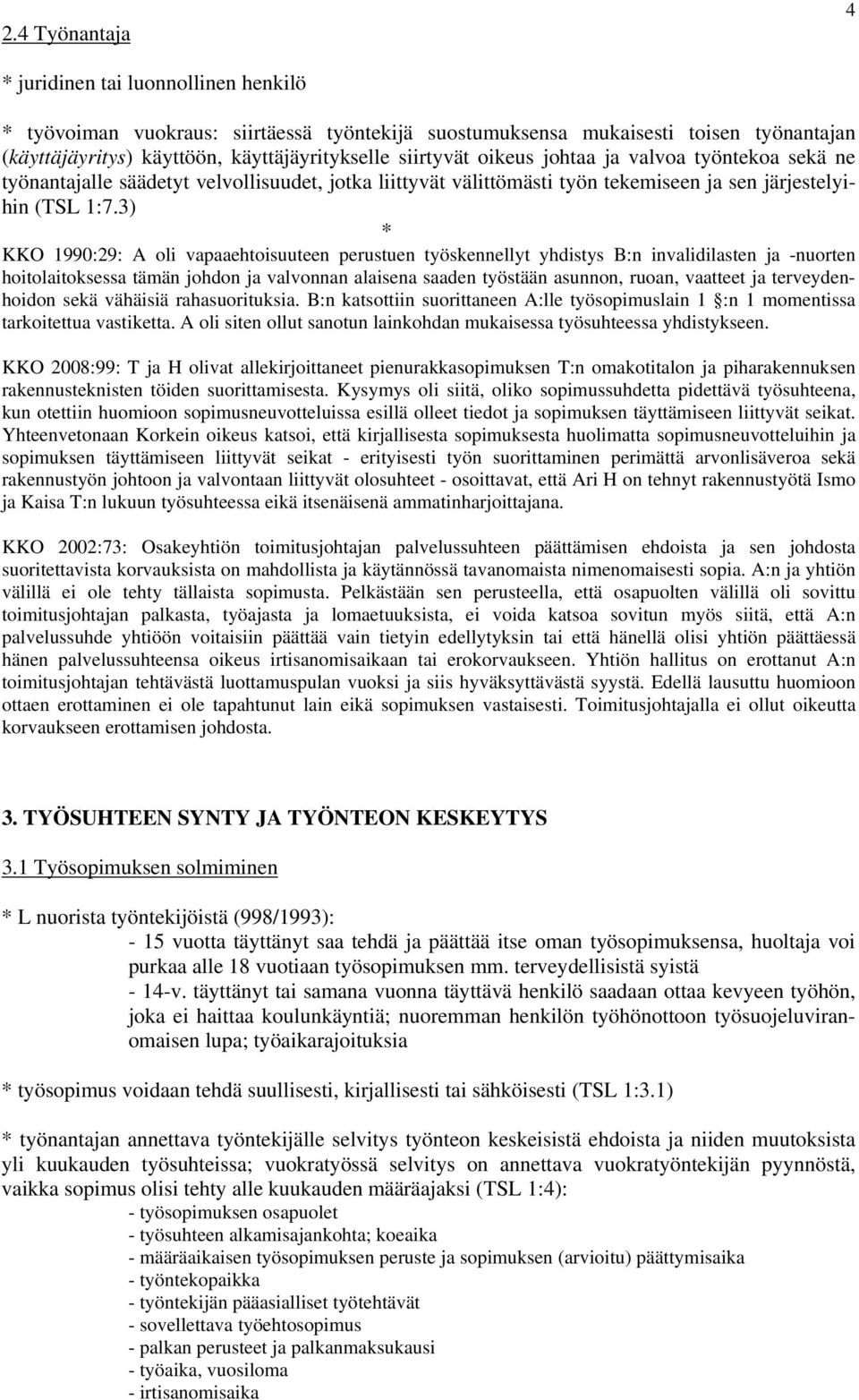 3) KKO 1990:29: A oli vapaaehtoisuuteen perustuen työskennellyt yhdistys B:n invalidilasten ja -nuorten hoitolaitoksessa tämän johdon ja valvonnan alaisena saaden työstään asunnon, ruoan, vaatteet ja