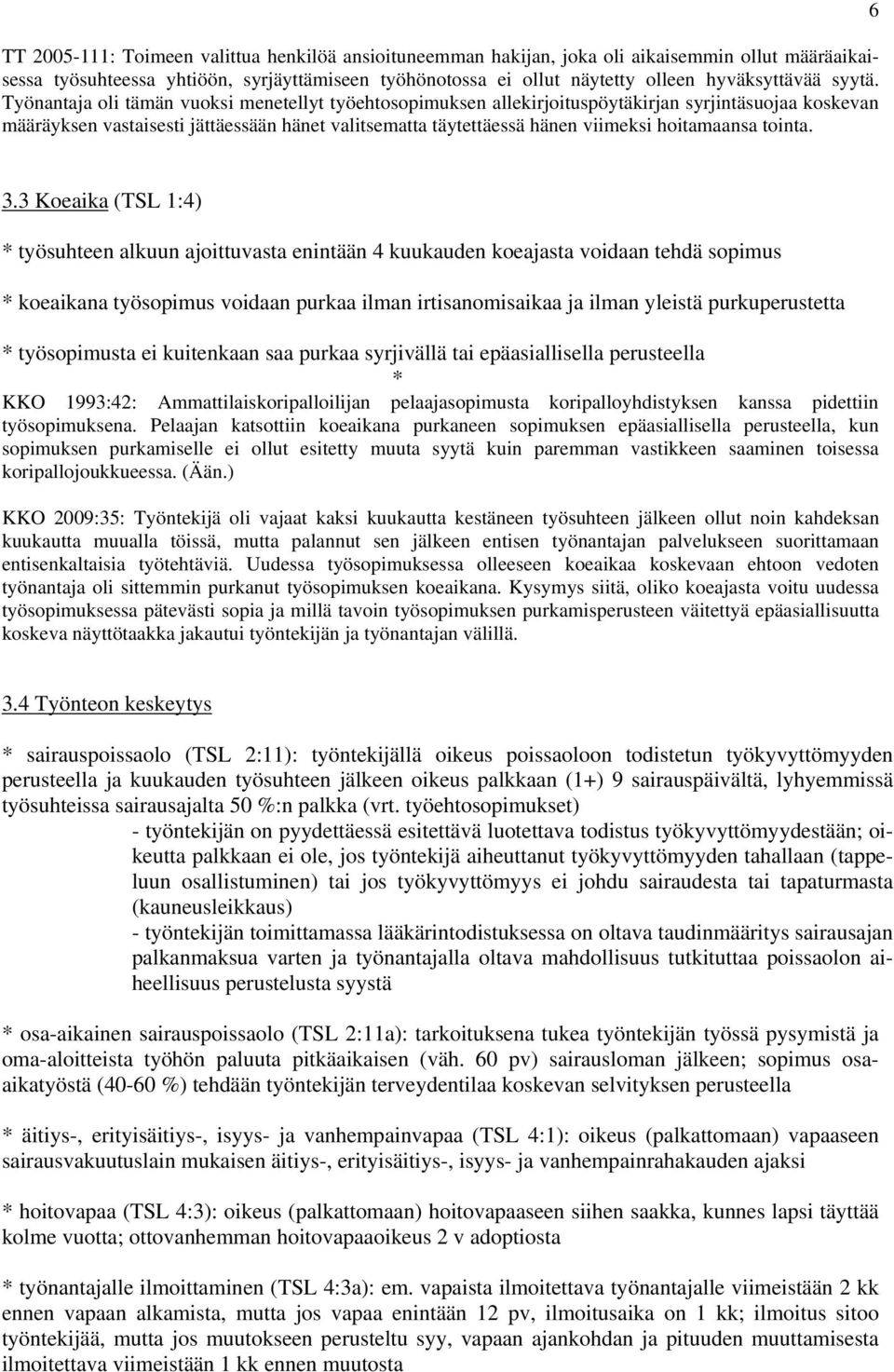 Työnantaja oli tämän vuoksi menetellyt työehtosopimuksen allekirjoituspöytäkirjan syrjintäsuojaa koskevan määräyksen vastaisesti jättäessään hänet valitsematta täytettäessä hänen viimeksi hoitamaansa