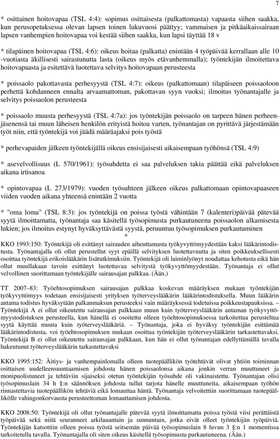 sairastunutta lasta (oikeus myös etävanhemmalla); työntekijän ilmoitettava hoitovapaasta ja esitettävä luotettava selvitys hoitovapaan perusteesta poissaolo pakottavasta perhesyystä (TSL 4:7): oikeus