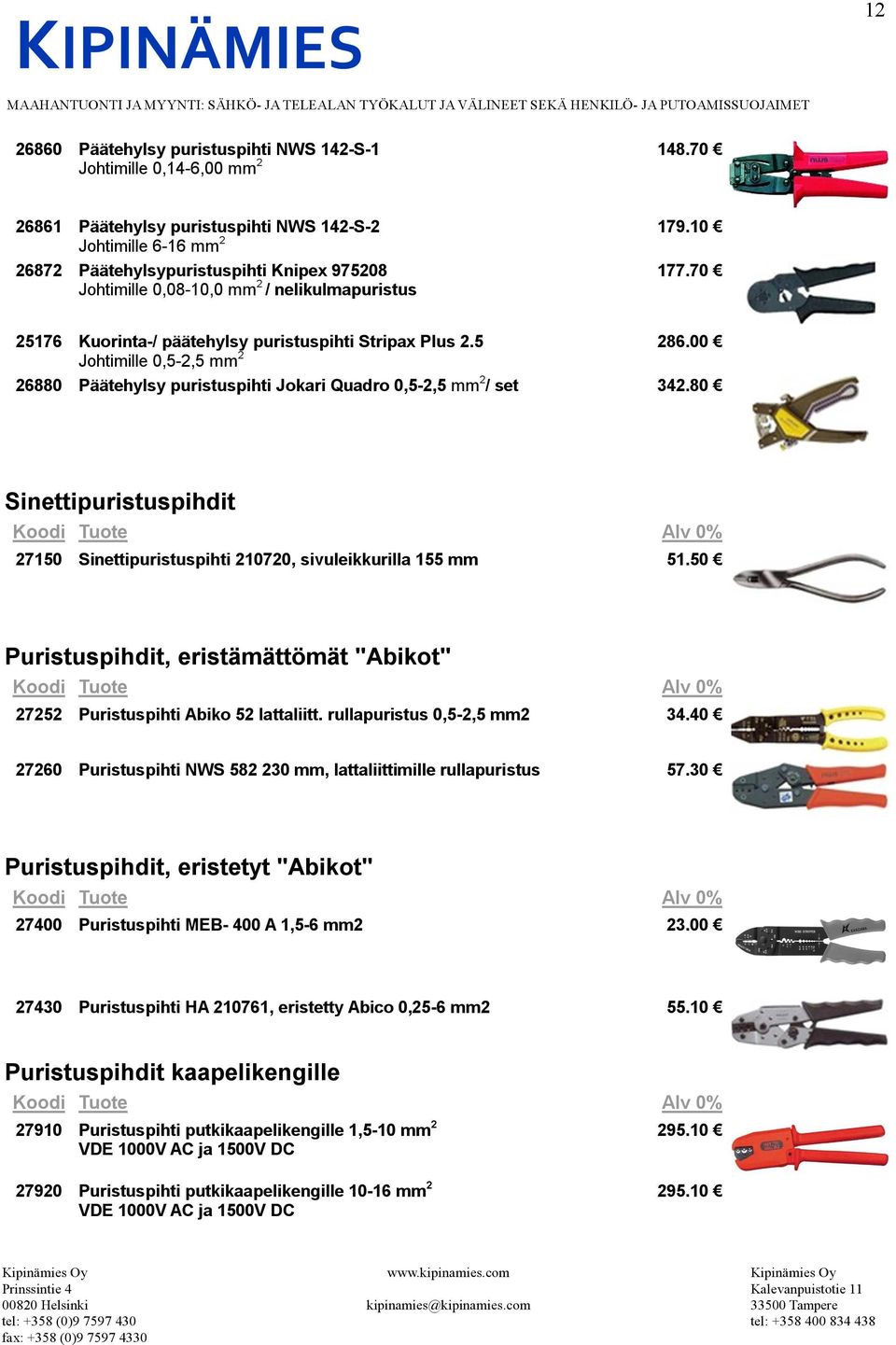 70 25176 Kuorinta-/ päätehylsy puristuspihti Stripax Plus 2.5 286.00 Johtimille 0,5-2,5 mm 2 26880 Päätehylsy puristuspihti Jokari Quadro 0,5-2,5 mm 2 / set 342.