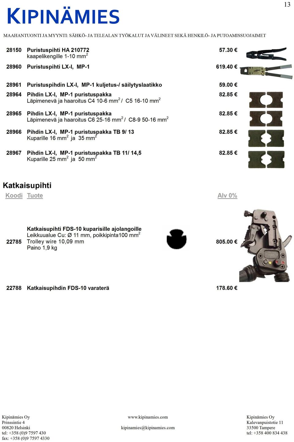 85 28965 Pihdin LX-I, MP-1 puristuspakka Läpimenevä ja haaroitus C6 25-16 mm 2 / C8-9 50-16 mm 2 28966 Pihdin LX-I, MP-1 puristuspakka TB 9/ 13 Kuparille 16 mm 2 ja 35 mm 2 28967