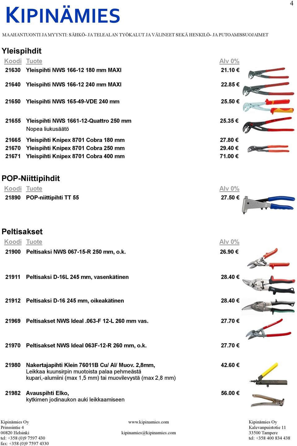 00 POP-Niittipihdit 21890 POP-niittipihti TT 55 27.50 Peltisakset 21900 Peltisaksi NWS 067-15-R 250 mm, o.k. 26.90 21911 Peltisaksi D-16L 245 mm, vasenkätinen 28.