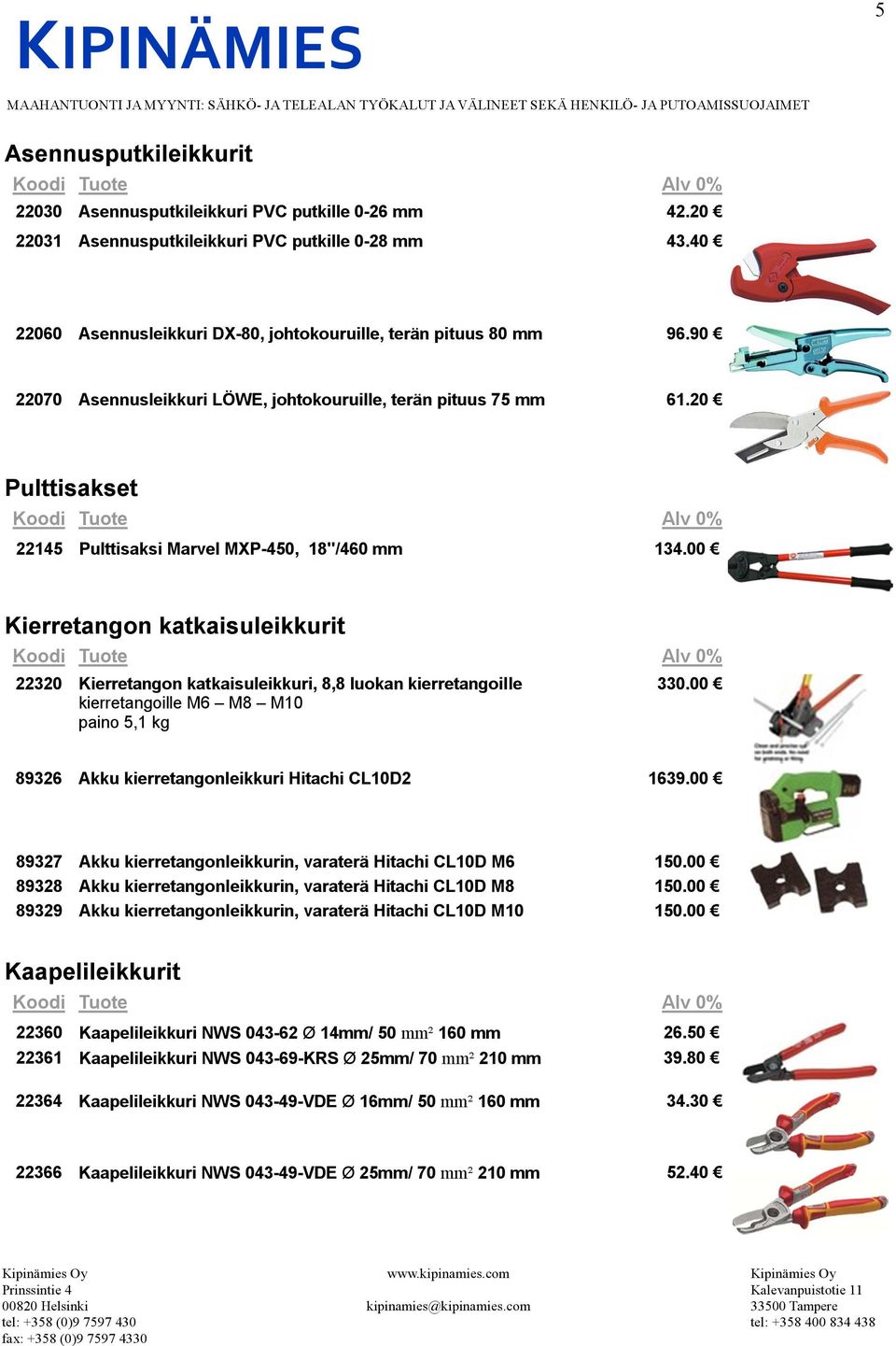 00 Kierretangon katkaisuleikkurit 22320 Kierretangon katkaisuleikkuri, 8,8 luokan kierretangoille kierretangoille M6 M8 M10 paino 5,1 kg 330.00 89326 Akku kierretangonleikkuri Hitachi CL10D2 1639.