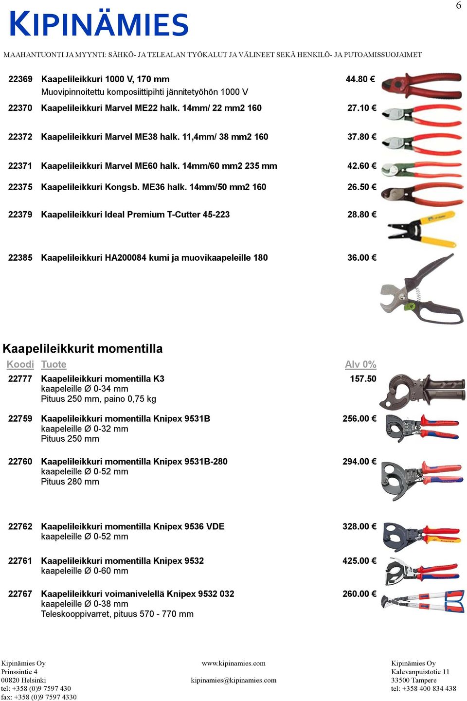 50 22379 Kaapelileikkuri Ideal Premium T-Cutter 45-223 28.80 22385 Kaapelileikkuri HA200084 kumi ja muovikaapeleille 180 36.