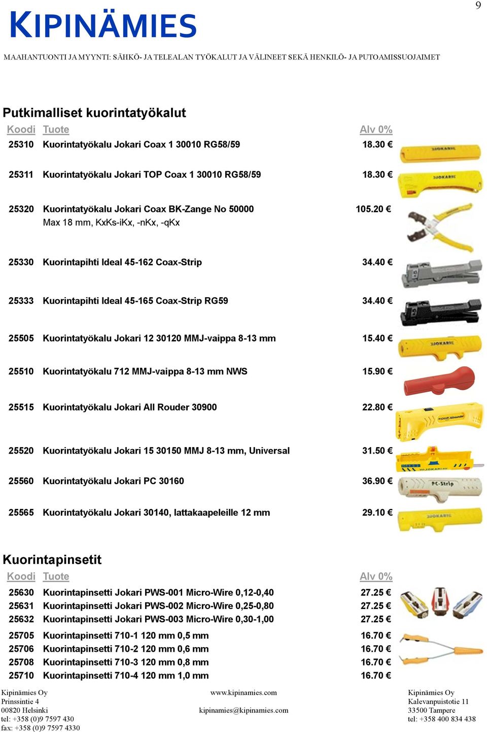 40 25505 Kuorintatyökalu Jokari 12 30120 MMJ-vaippa 8-13 mm 15.40 25510 Kuorintatyökalu 712 MMJ-vaippa 8-13 mm NWS 15.90 25515 Kuorintatyökalu Jokari All Rouder 30900 22.