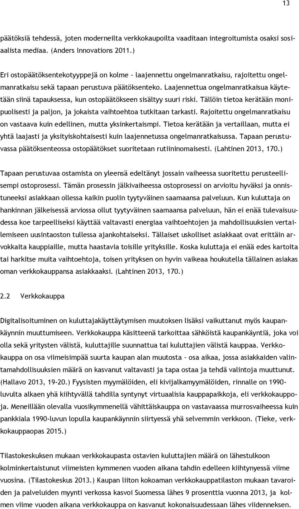 Laajennettua ongelmanratkaisua käytetään siinä tapauksessa, kun ostopäätökseen sisältyy suuri riski. Tällöin tietoa kerätään monipuolisesti ja paljon, ja jokaista vaihtoehtoa tutkitaan tarkasti.