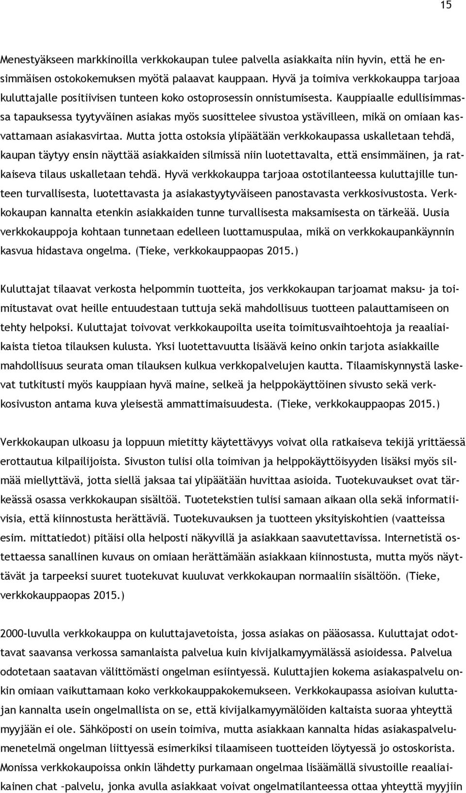 Kauppiaalle edullisimmassa tapauksessa tyytyväinen asiakas myös suosittelee sivustoa ystävilleen, mikä on omiaan kasvattamaan asiakasvirtaa.