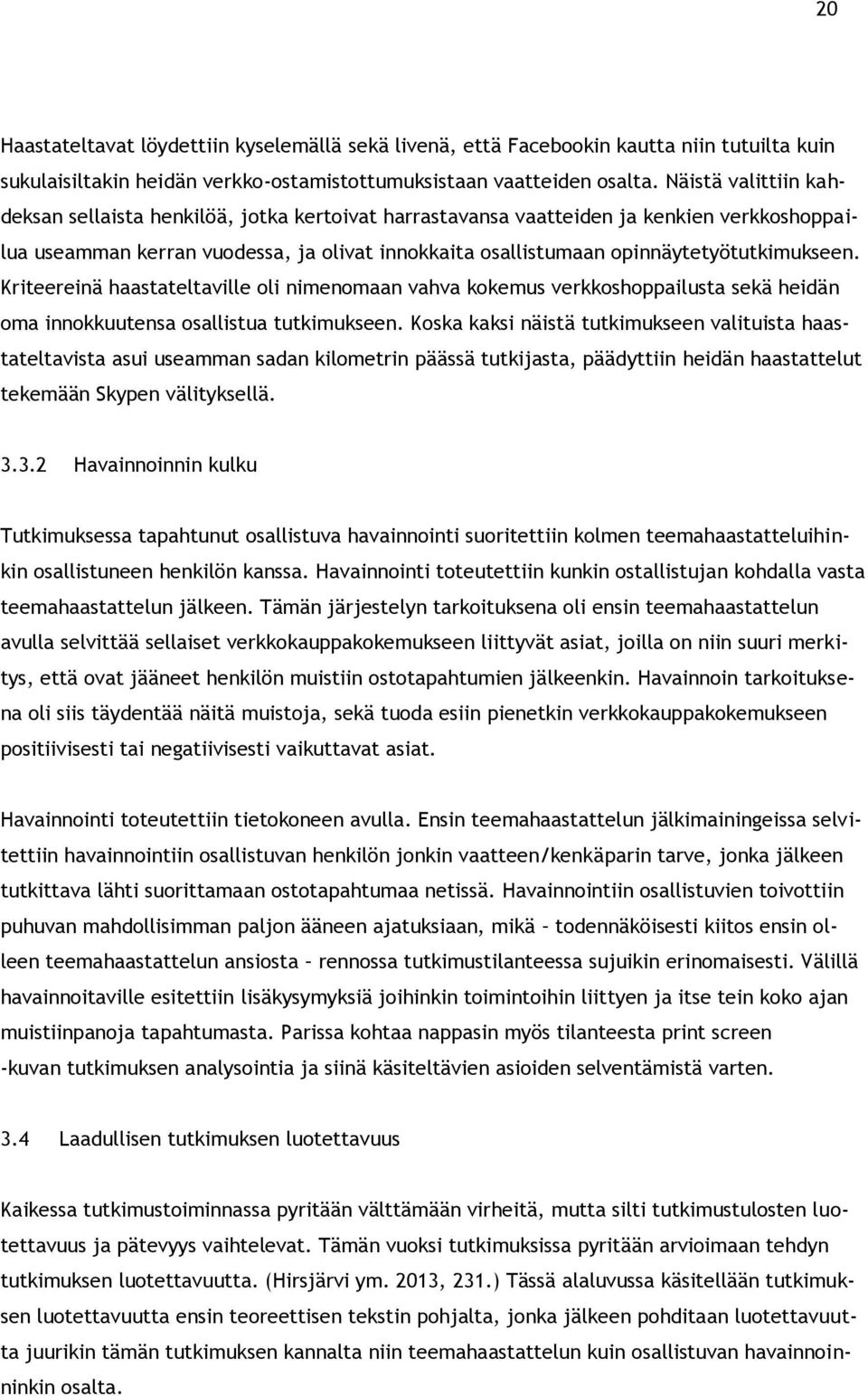 opinnäytetyötutkimukseen. Kriteereinä haastateltaville oli nimenomaan vahva kokemus verkkoshoppailusta sekä heidän oma innokkuutensa osallistua tutkimukseen.