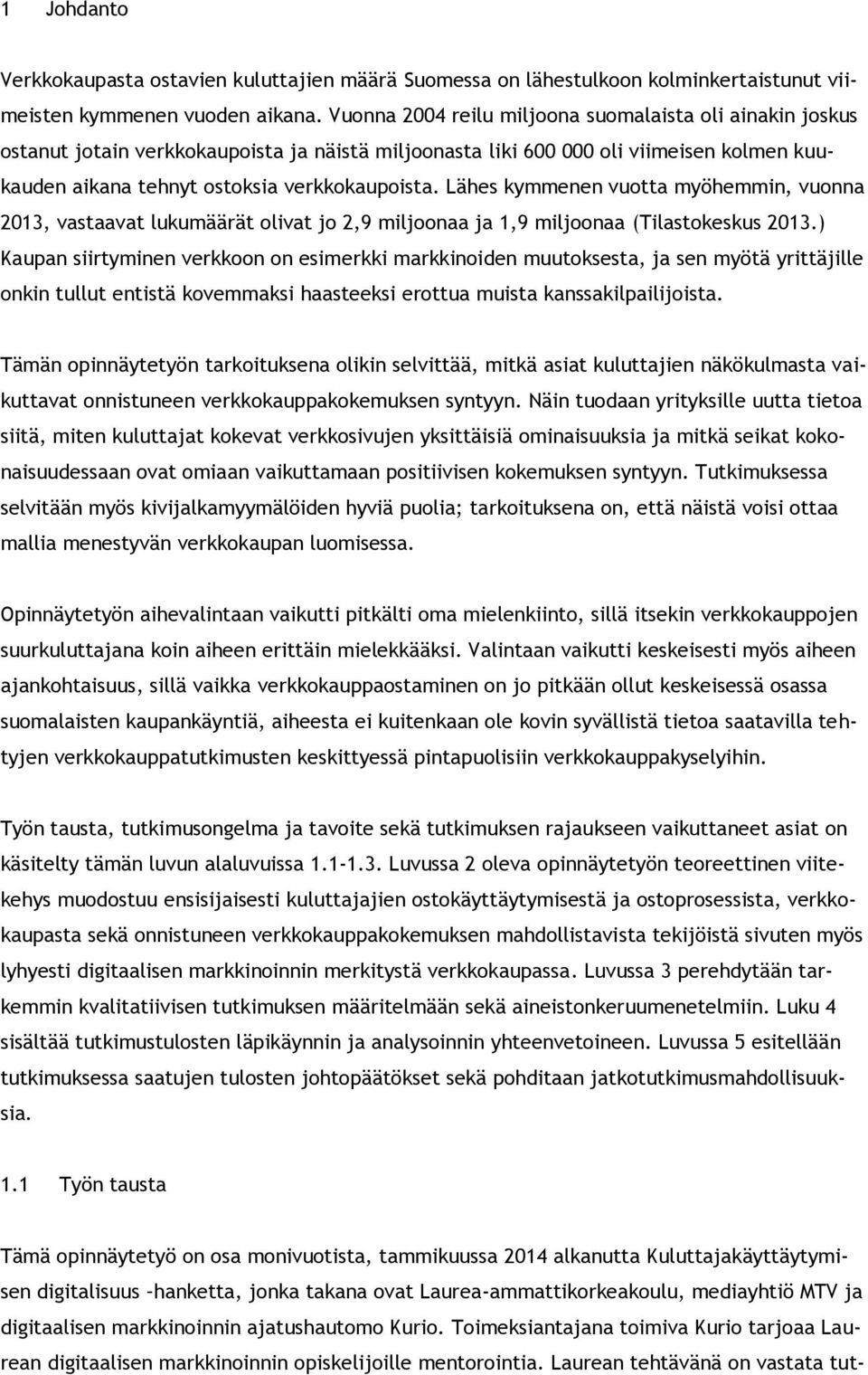 Lähes kymmenen vuotta myöhemmin, vuonna 2013, vastaavat lukumäärät olivat jo 2,9 miljoonaa ja 1,9 miljoonaa (Tilastokeskus 2013.