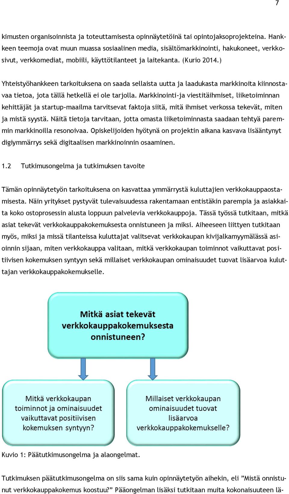 ) Yhteistyöhankkeen tarkoituksena on saada sellaista uutta ja laadukasta markkinoita kiinnostavaa tietoa, jota tällä hetkellä ei ole tarjolla.