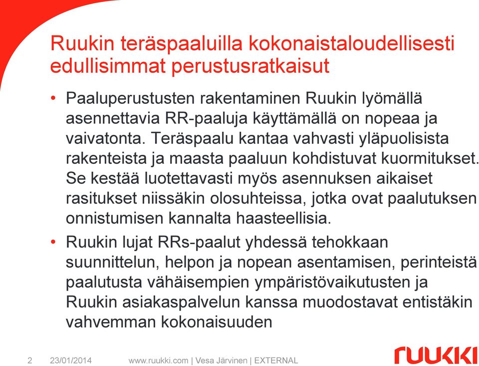 Se kestää luotettavasti myös asennuksen aikaiset rasitukset niissäkin olosuhteissa, jotka ovat paalutuksen onnistumisen kannalta haasteellisia.