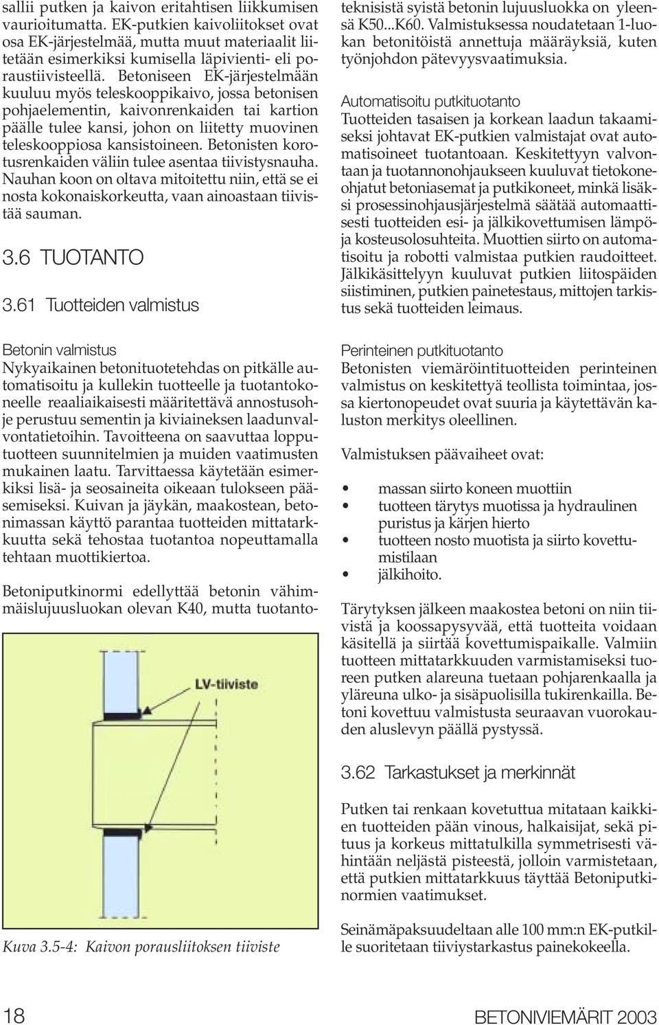 Betoniseen EK-järjestelmään kuuluu myös teleskooppikaivo, jossa betonisen pohjaelementin, kaivonrenkaiden tai kartion päälle tulee kansi, johon on liitetty muovinen teleskooppiosa kansistoineen.