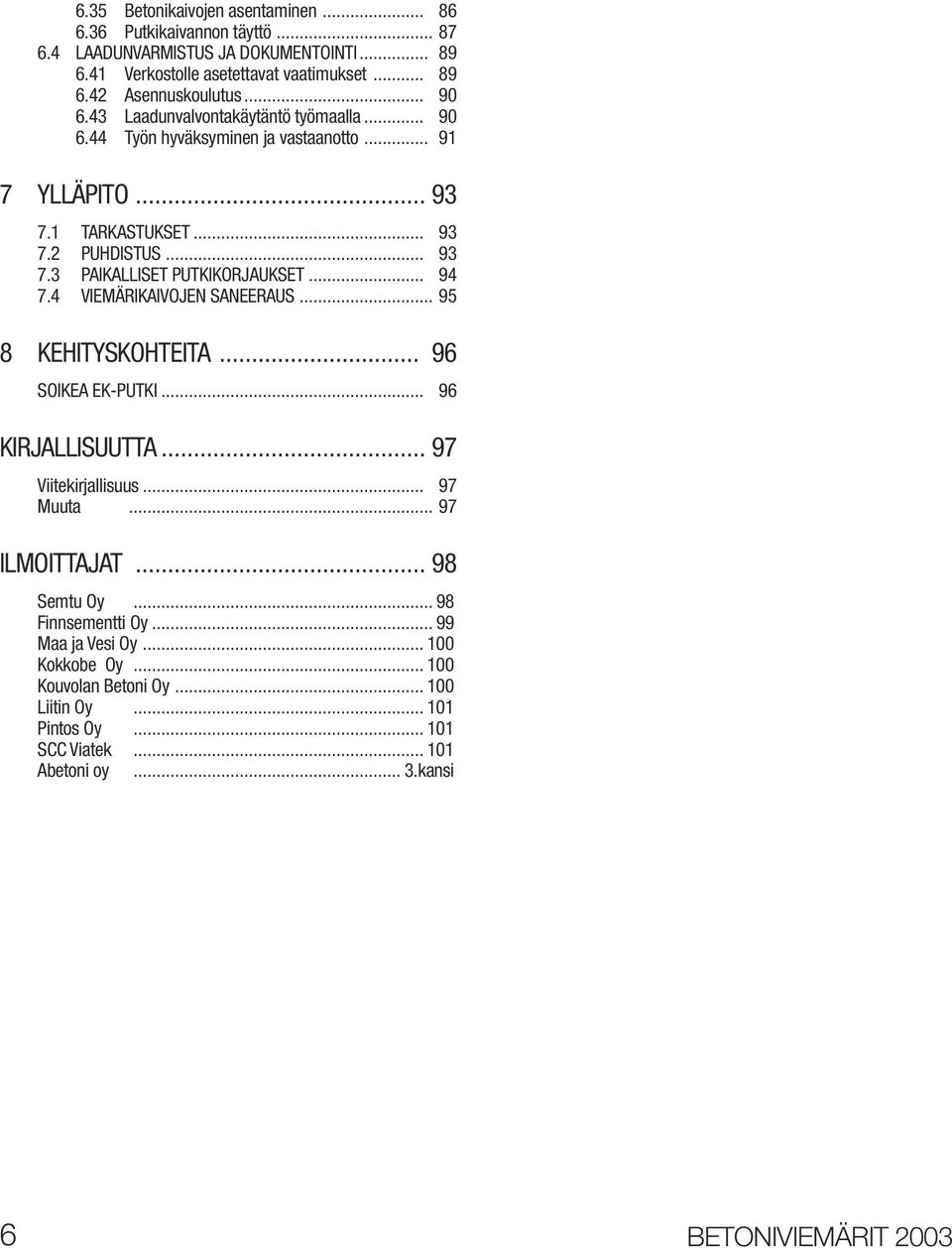 .. 94 7.4 VIEMÄRIKAIVOJEN SANEERAUS... 95 8 KEHITYSKOHTEITA... 96 SOIKEA EK-PUTKI... 96 KIRJALLISUUTTA... 97 Viitekirjallisuus... 97 Muuta... 97 ILMOITTAJAT... 98 Semtu Oy.