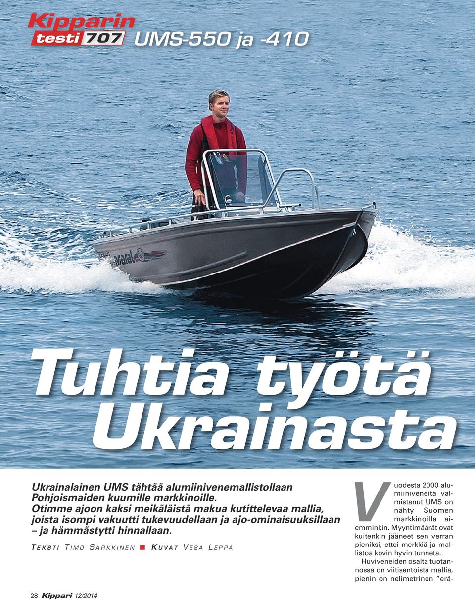 T e k s t i T i m o S a r k k i n e n L K u v a t V e s a L e p p ä V uodesta 2000 alumiiniveneitä valmistanut UMS on nähty Suomen markkinoilla aiemminkin.