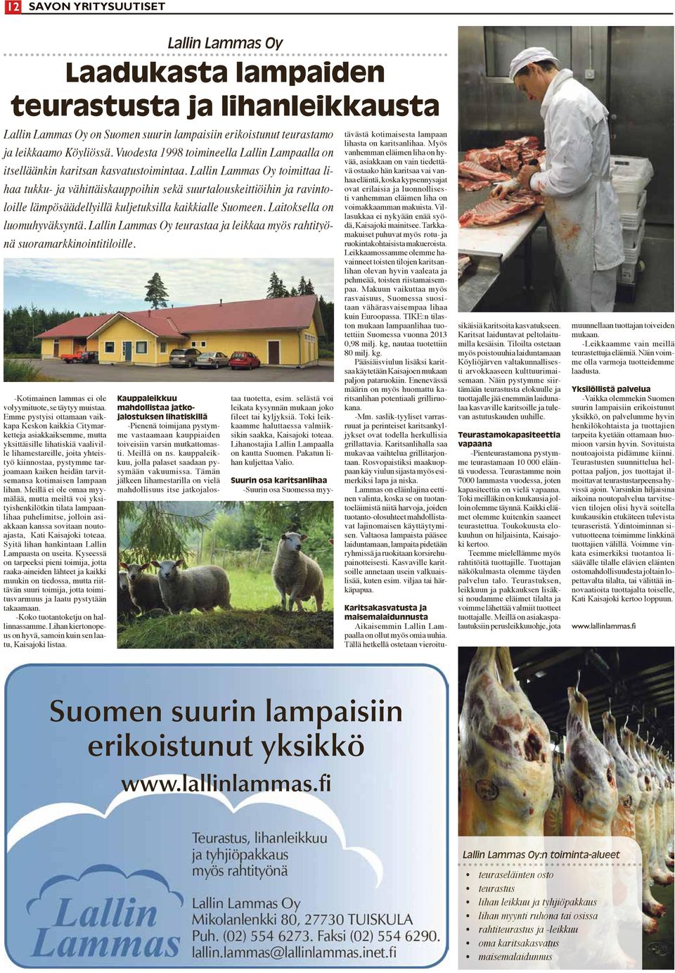 Lallin Lammas Oy toimittaa lihaa tukku- ja vähittäiskauppoihin sekä suurtalouskeittiöihin ja ravintoloille lämpösäädellyillä kuljetuksilla kaikkialle Suomeen. Laitoksella on luomuhyväksyntä.