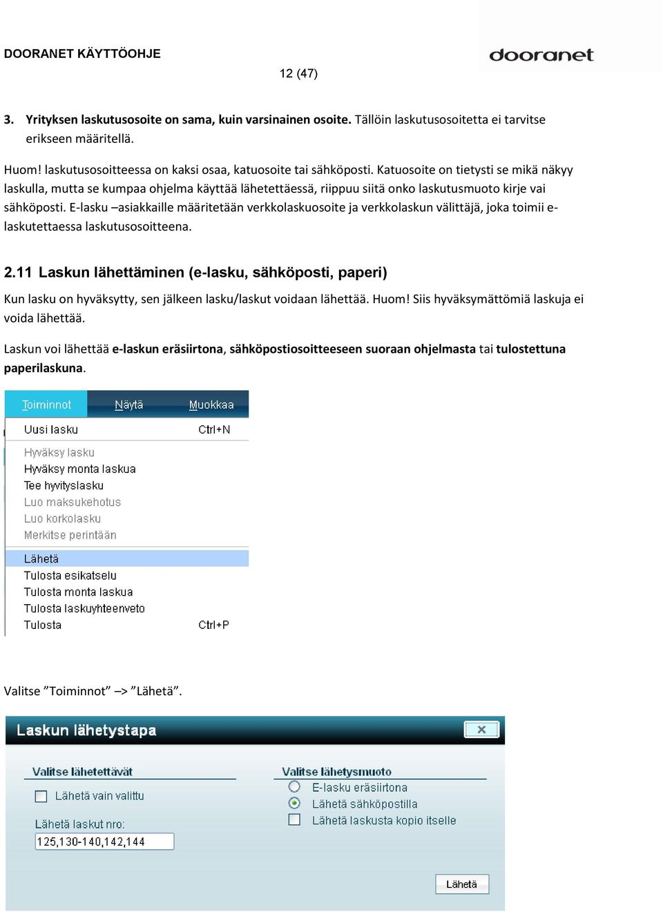 E-lasku asiakkaille määritetään verkkolaskuosoite ja verkkolaskun välittäjä, joka toimii e- laskutettaessa laskutusosoitteena. 2.