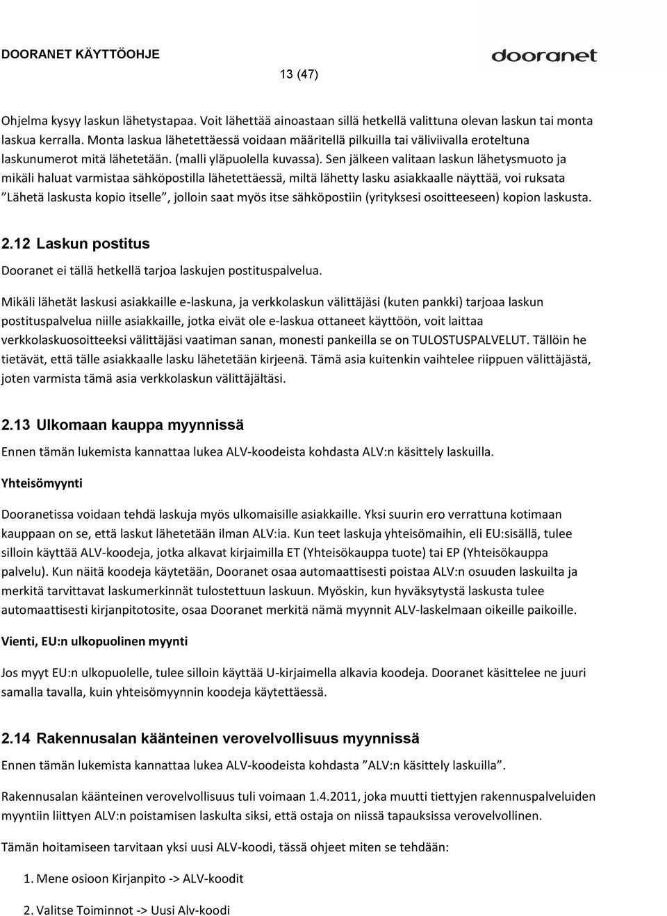 Sen jälkeen valitaan laskun lähetysmuoto ja mikäli haluat varmistaa sähköpostilla lähetettäessä, miltä lähetty lasku asiakkaalle näyttää, voi ruksata Lähetä laskusta kopio itselle, jolloin saat myös