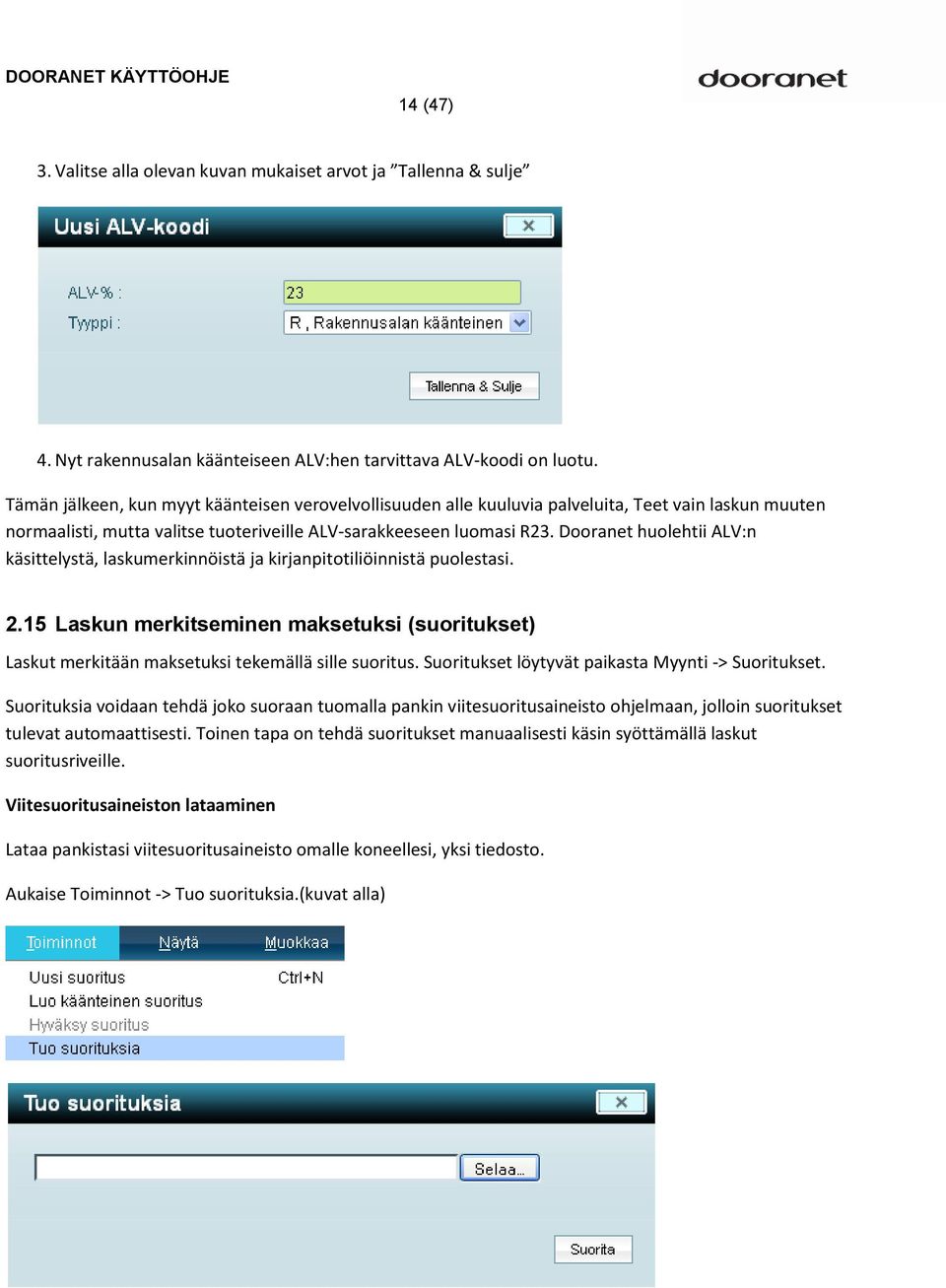 Dooranet huolehtii ALV:n käsittelystä, laskumerkinnöistä ja kirjanpitotiliöinnistä puolestasi. 2.15 Laskun merkitseminen maksetuksi (suoritukset) Laskut merkitään maksetuksi tekemällä sille suoritus.